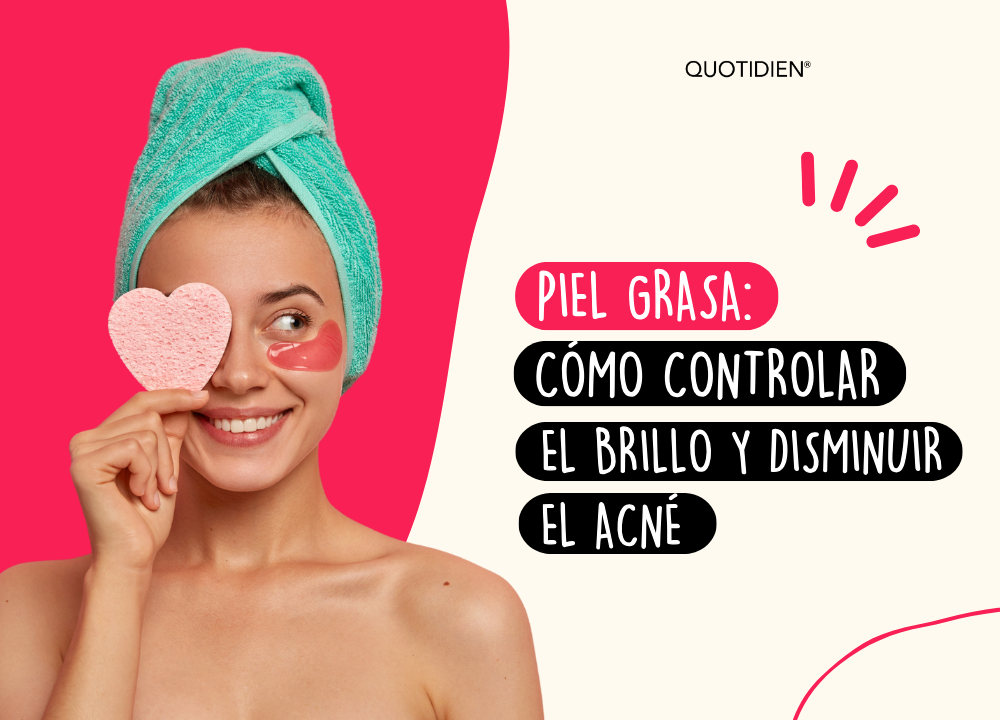 Piel grasa: cómo controlar el brillo y disminuir el acné