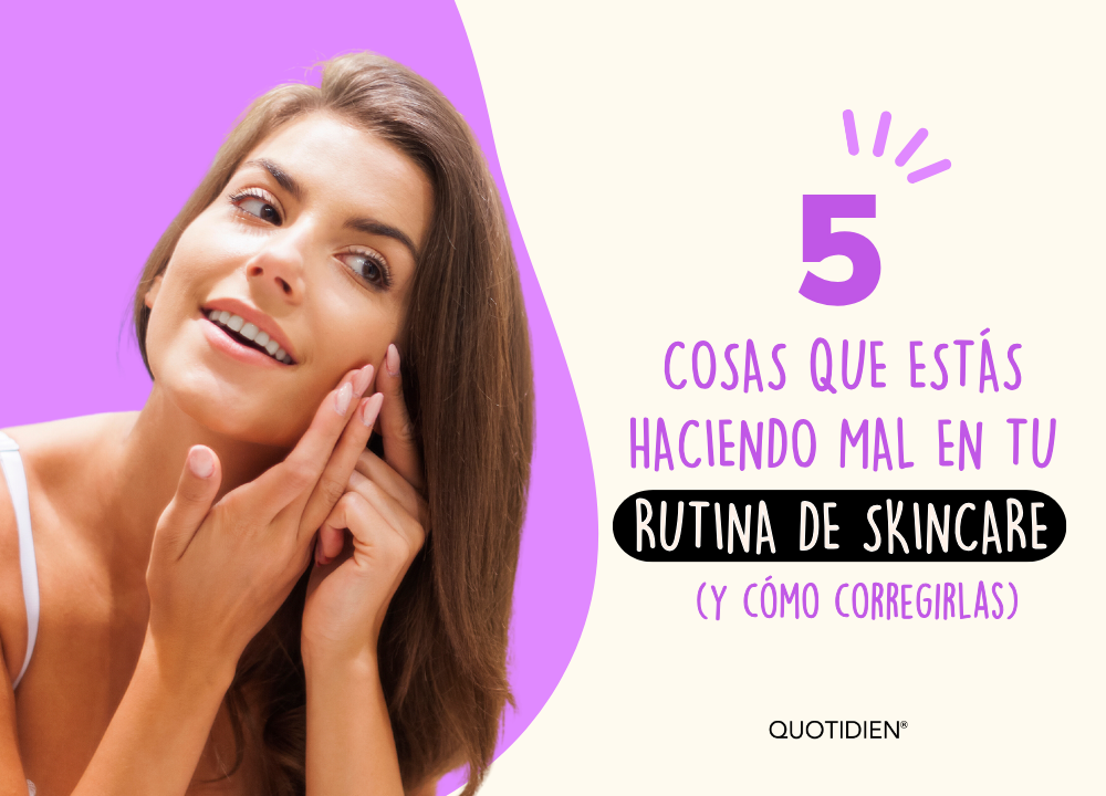 5 cosas que estás haciendo mal en tu rutina de skincare (y cómo corregirlas)
